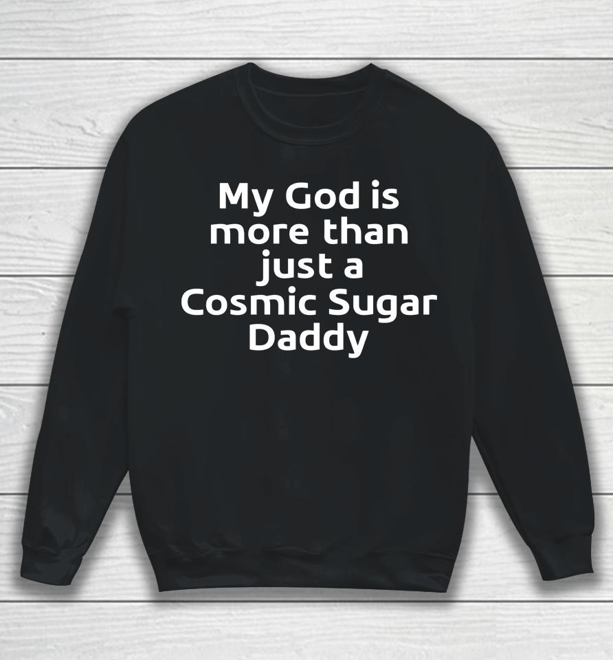 My God Is More Than Just A Cosmic Sugar Daddy Sweatshirt
