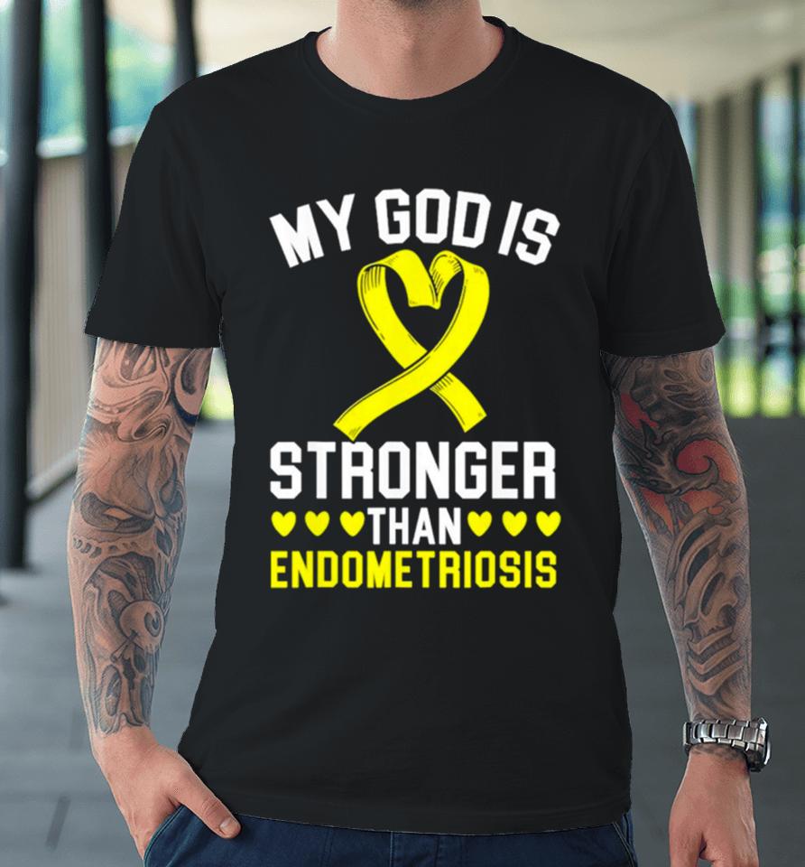 My God Is Stronger Than Endometriosis Awareness Disease Premium T-Shirt