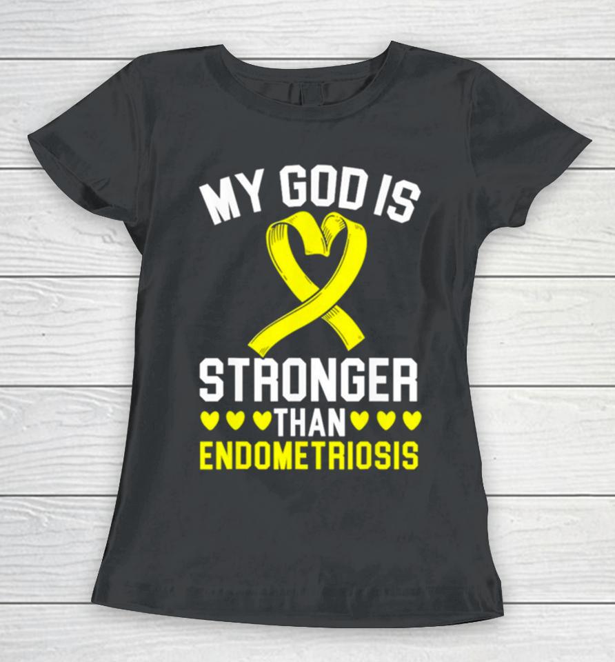 My God Is Stronger Than Endometriosis Awareness Disease Women T-Shirt