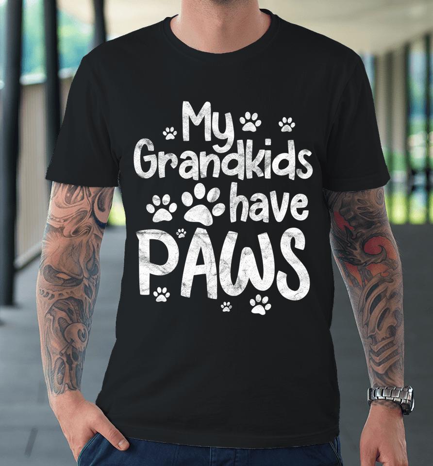 My Grandkids Have Paws Funny Dog Cat Grandma Grandmother Premium T-Shirt