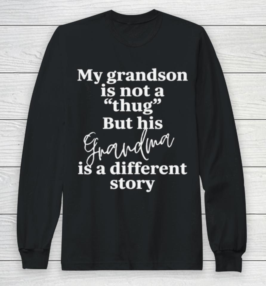 My Grandson Is Not A Thug But His Grandma Is A Different Story Long Sleeve T-Shirt