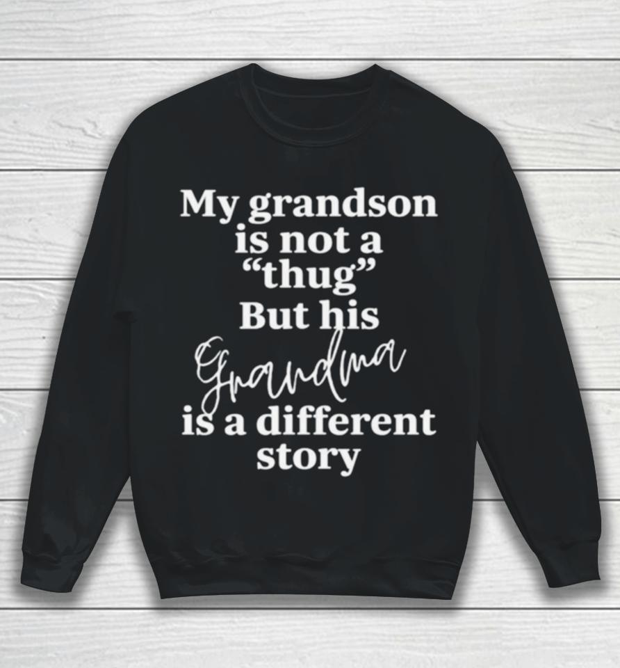 My Grandson Is Not A Thug But His Grandma Is A Different Story Sweatshirt