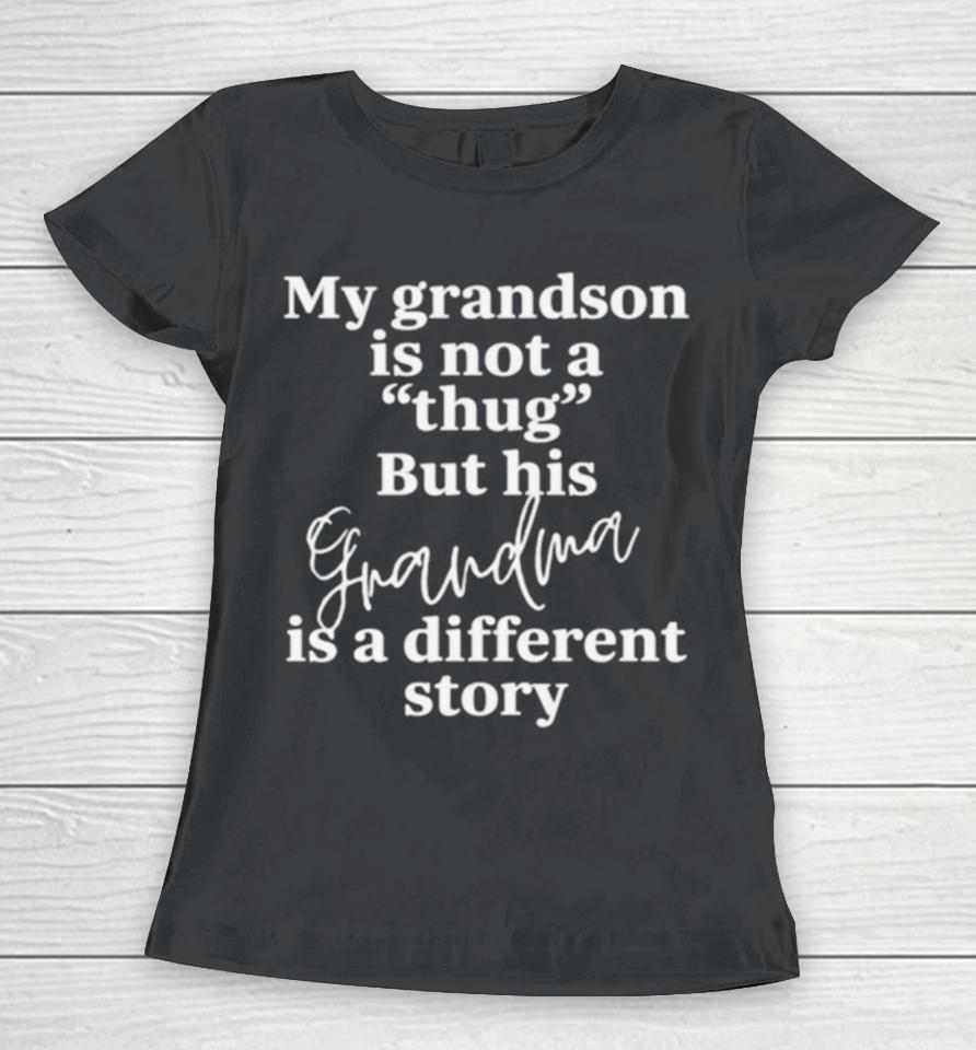 My Grandson Is Not A Thug But His Grandma Is A Different Story Women T-Shirt