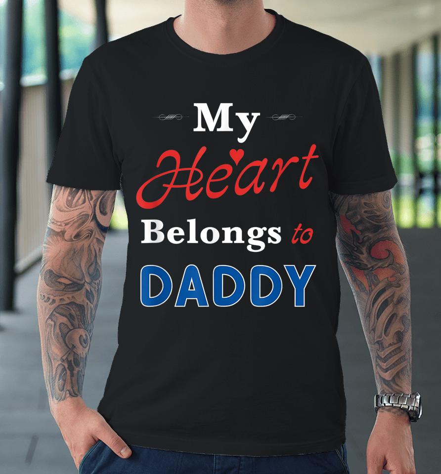My Heart Belongs To Daddy Newborn Baby Father's Day Papa Dad Premium T-Shirt
