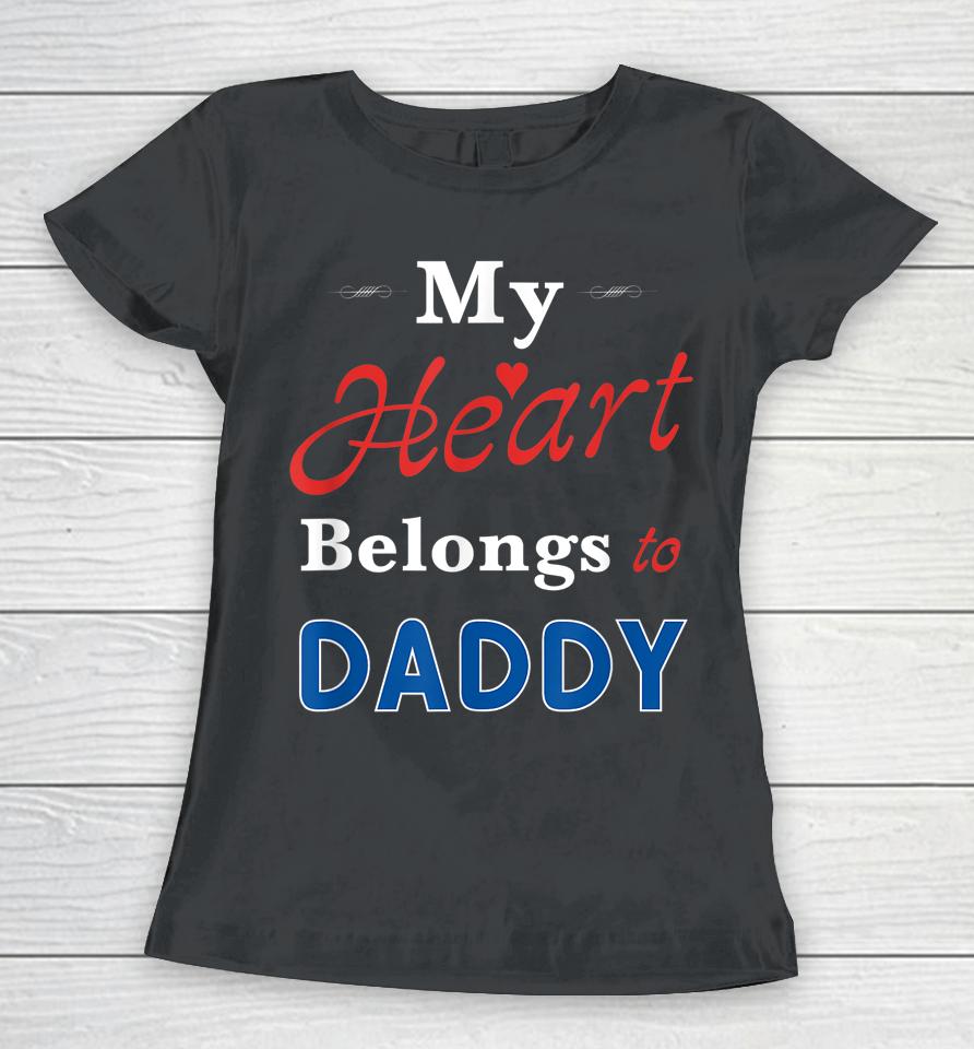My Heart Belongs To Daddy Newborn Baby Father's Day Papa Dad Women T-Shirt