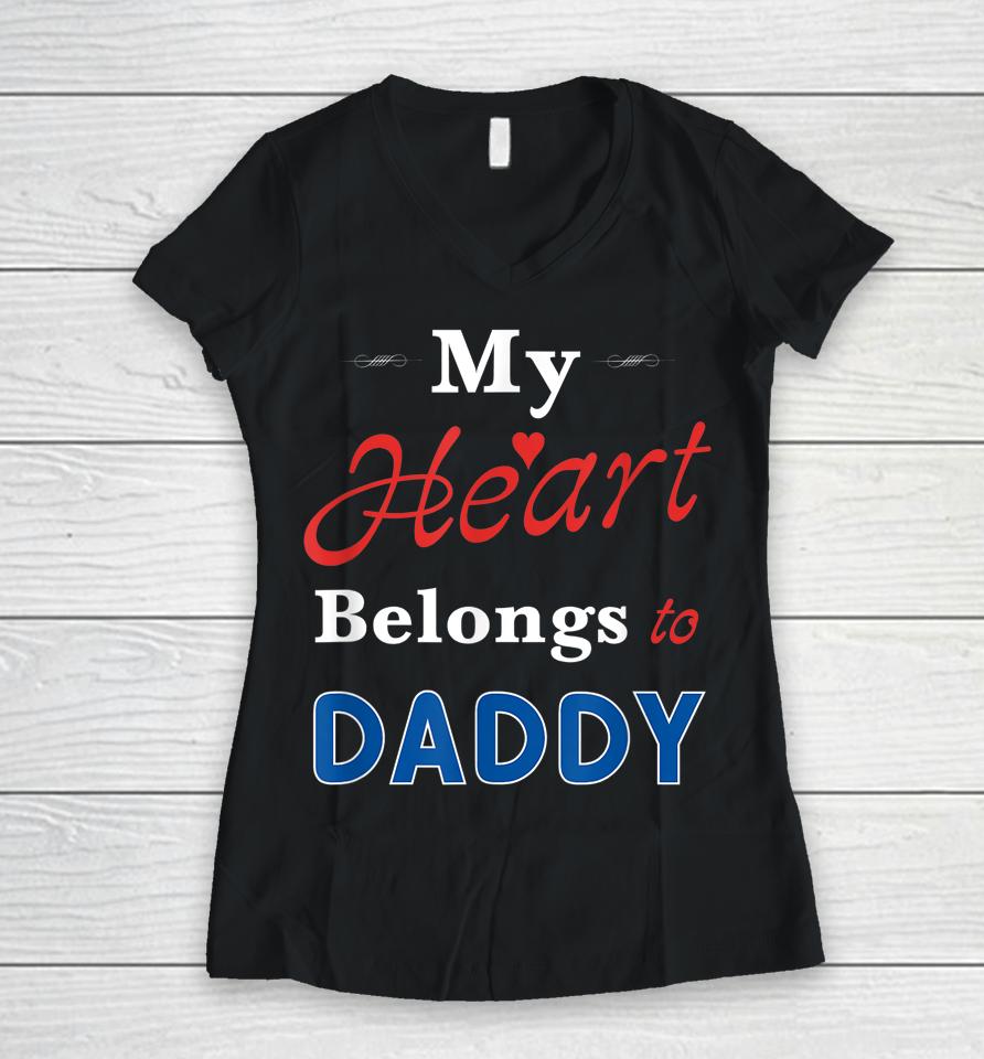 My Heart Belongs To Daddy Newborn Baby Father's Day Papa Dad Women V-Neck T-Shirt