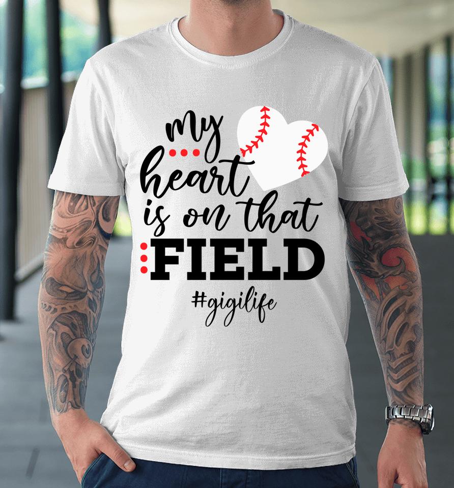 My Heart Is On That Field Baseball Gigi Mother's Day Premium T-Shirt