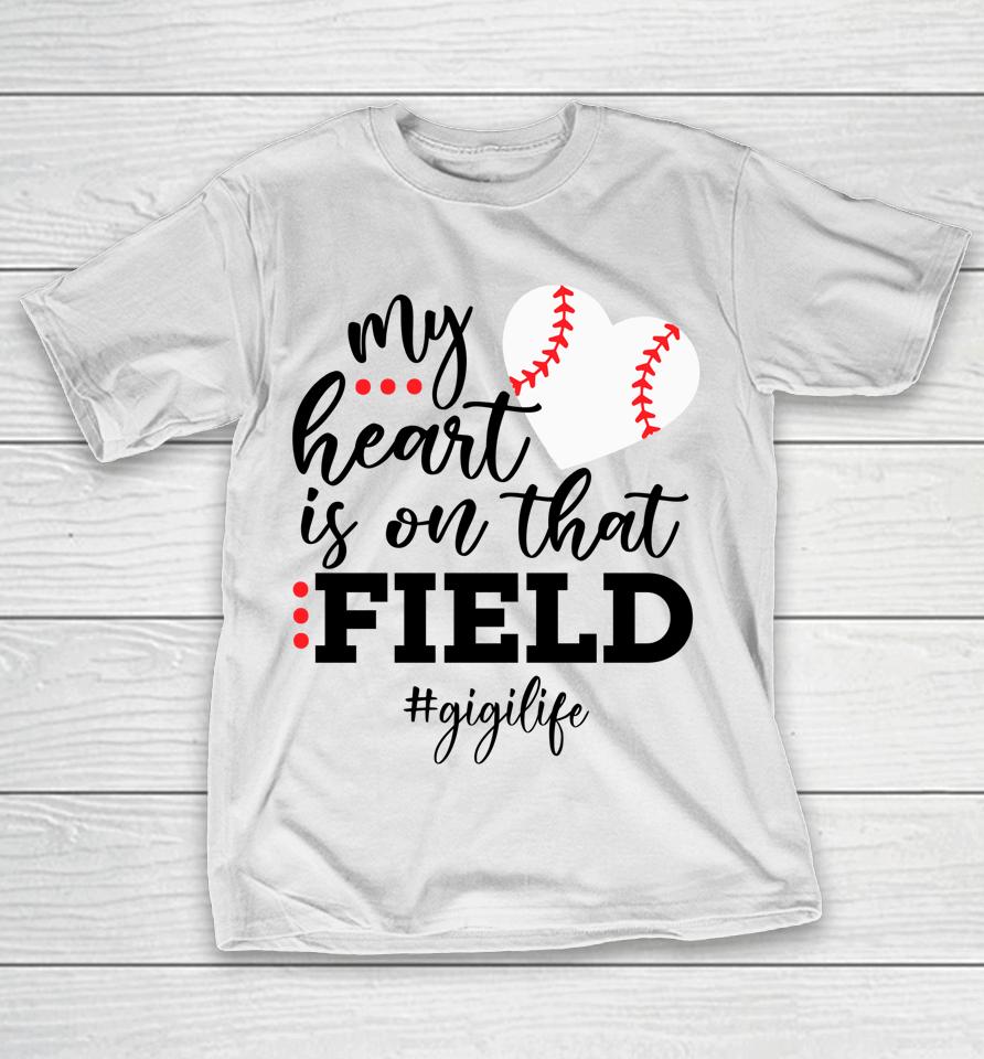 My Heart Is On That Field Baseball Gigi Mother's Day T-Shirt