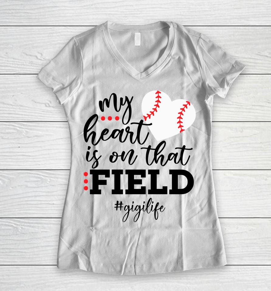My Heart Is On That Field Baseball Gigi Mother's Day Women V-Neck T-Shirt