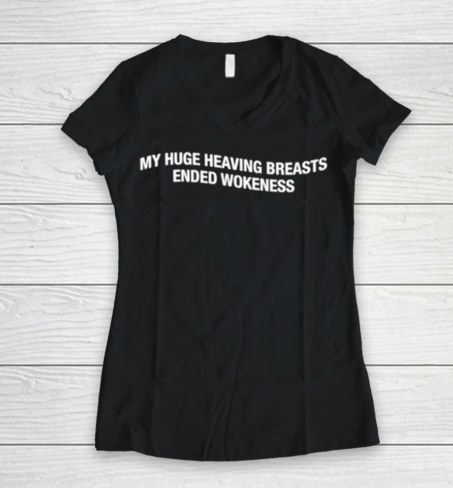 My Huge Heaving Breasts Ended Wokeness Women V-Neck T-Shirt