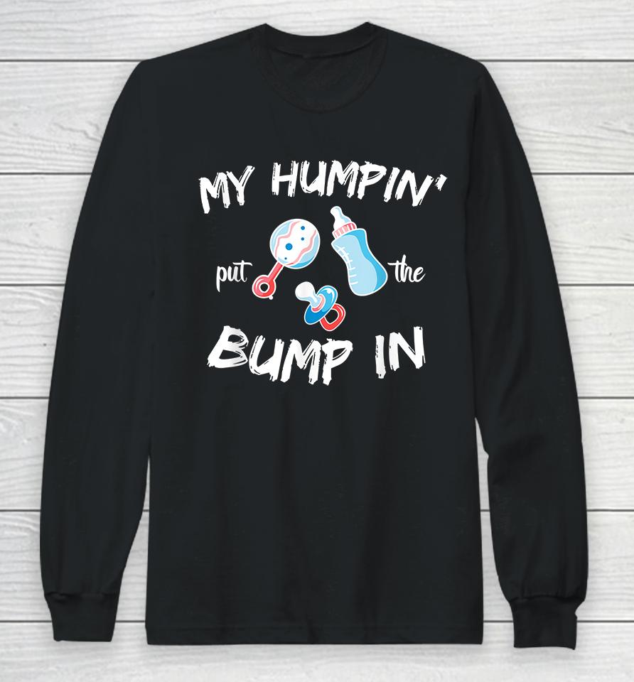 My Humpin' Put The Bump In Long Sleeve T-Shirt