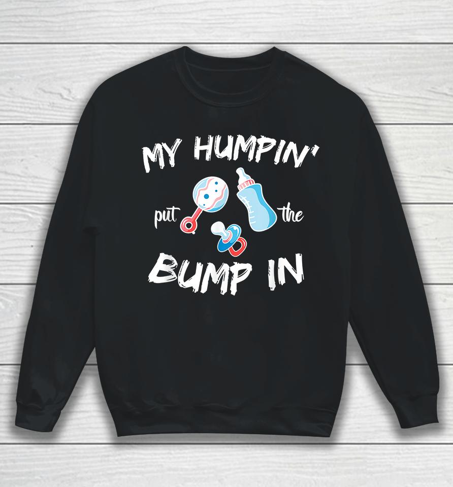 My Humpin' Put The Bump In Sweatshirt