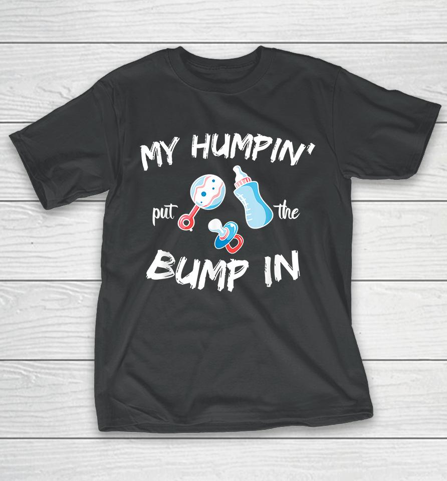 My Humpin' Put The Bump In T-Shirt