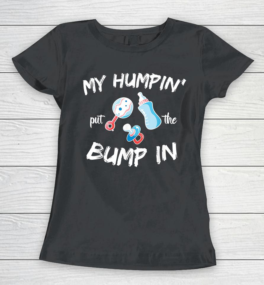 My Humpin' Put The Bump In Women T-Shirt