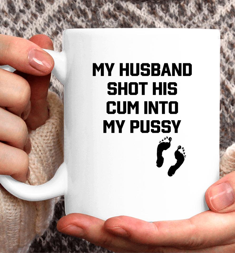My Husband Shot His Cum Into My Pussy Coffee Mug