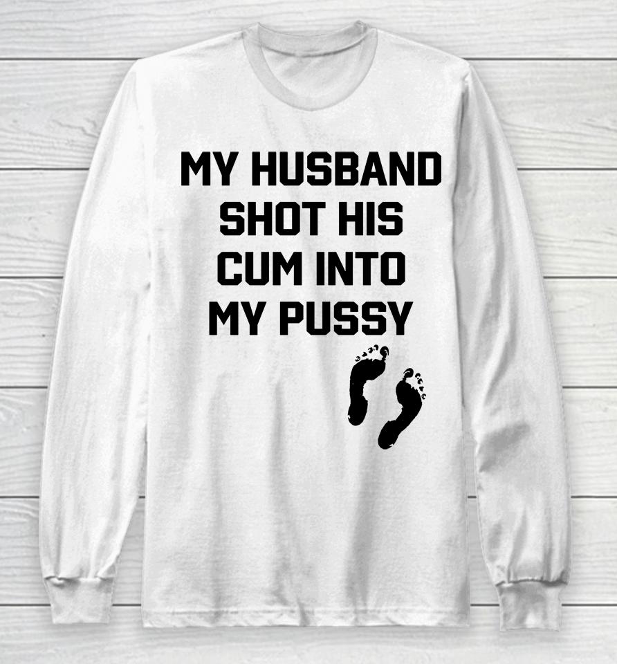 My Husband Shot His Cum Into My Pussy Long Sleeve T-Shirt