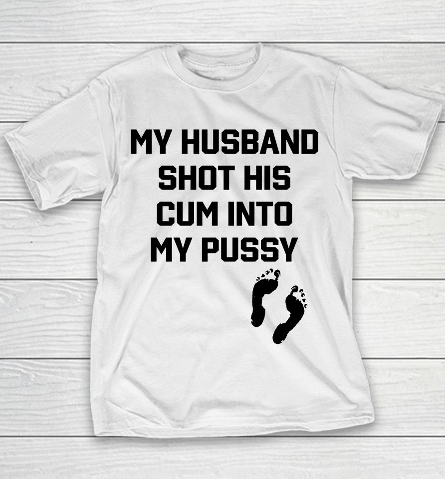 My Husband Shot His Cum Into My Pussy Youth T-Shirt