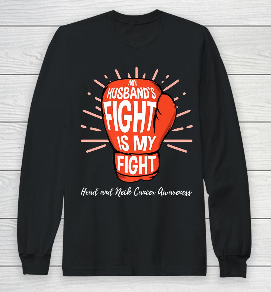 My Husbands Fight Is My Fight Head And Neck Cancer Awareness Long Sleeve T-Shirt