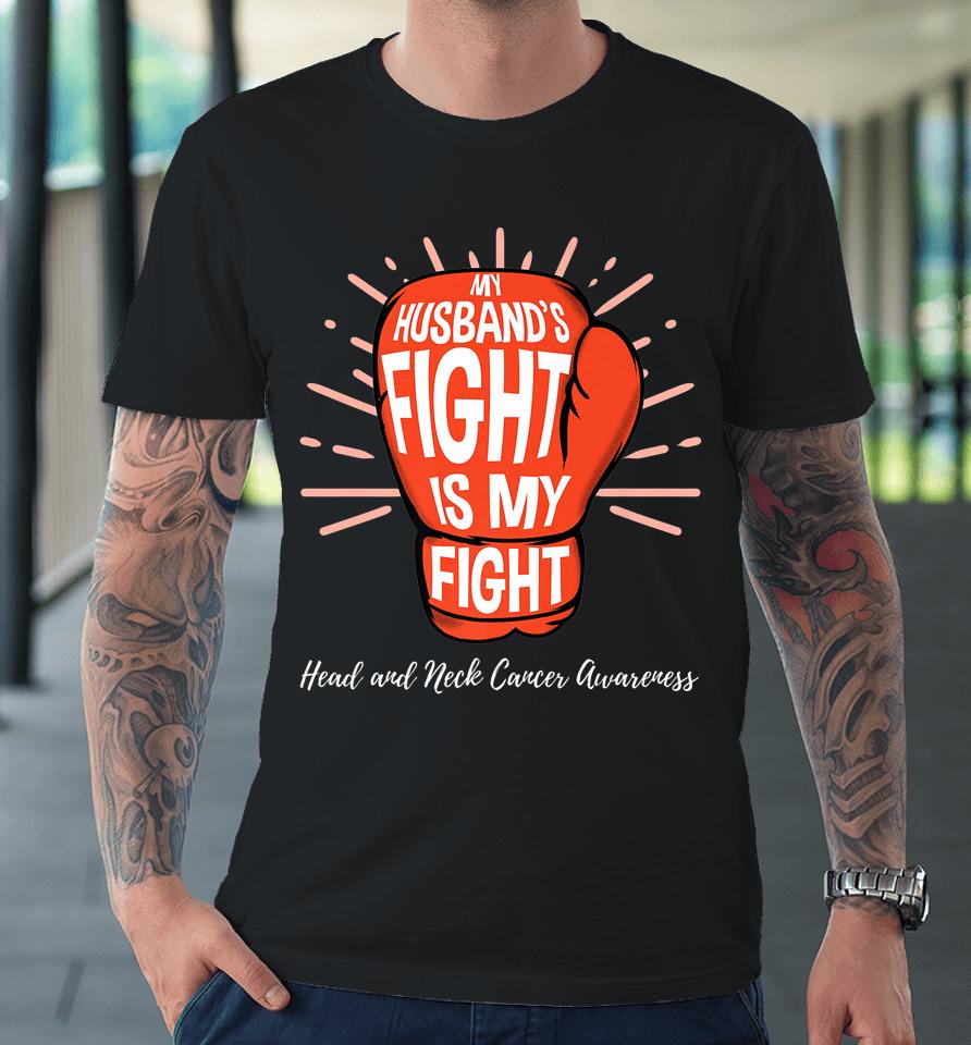 My Husbands Fight Is My Fight Head And Neck Cancer Awareness Premium T-Shirt