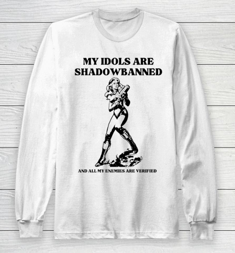 My Idols Are Shadowbanned And All My Enemies Are Verified Long Sleeve T-Shirt