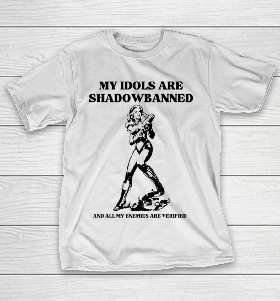 My Idols Are Shadowbanned And All My Enemies Are Verified T-Shirt