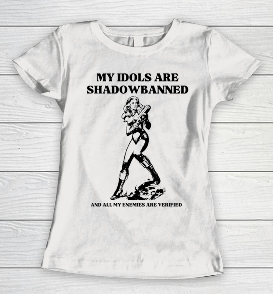 My Idols Are Shadowbanned And All My Enemies Are Verified Women T-Shirt