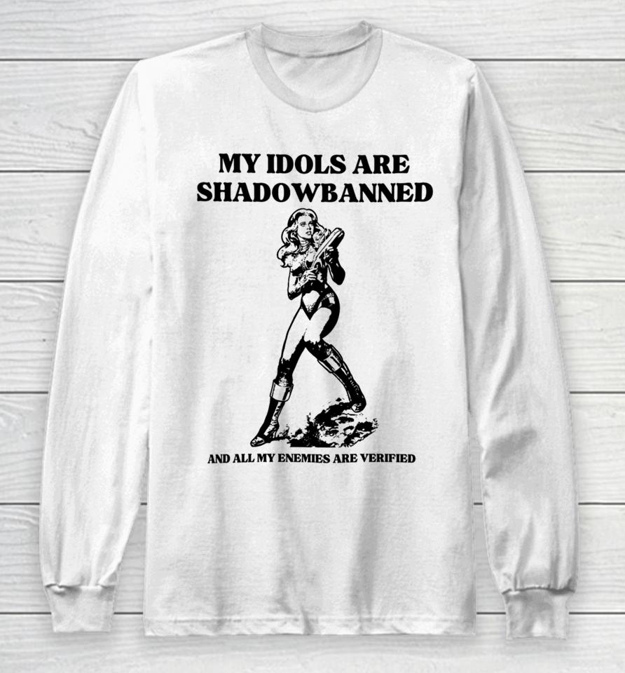 My Idols Are Shadowbanned And All My Enemies Are Verified Long Sleeve T-Shirt