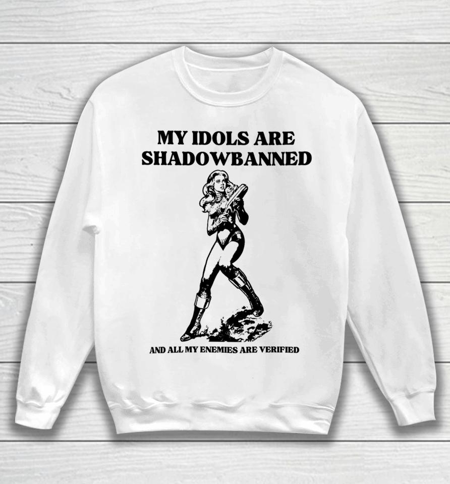 My Idols Are Shadowbanned And All My Enemies Are Verified Sweatshirt