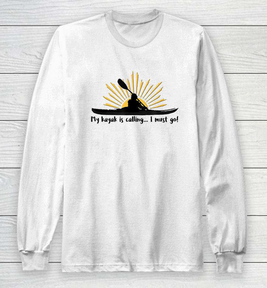 My Kayak Is Calling I Must Go Long Sleeve T-Shirt