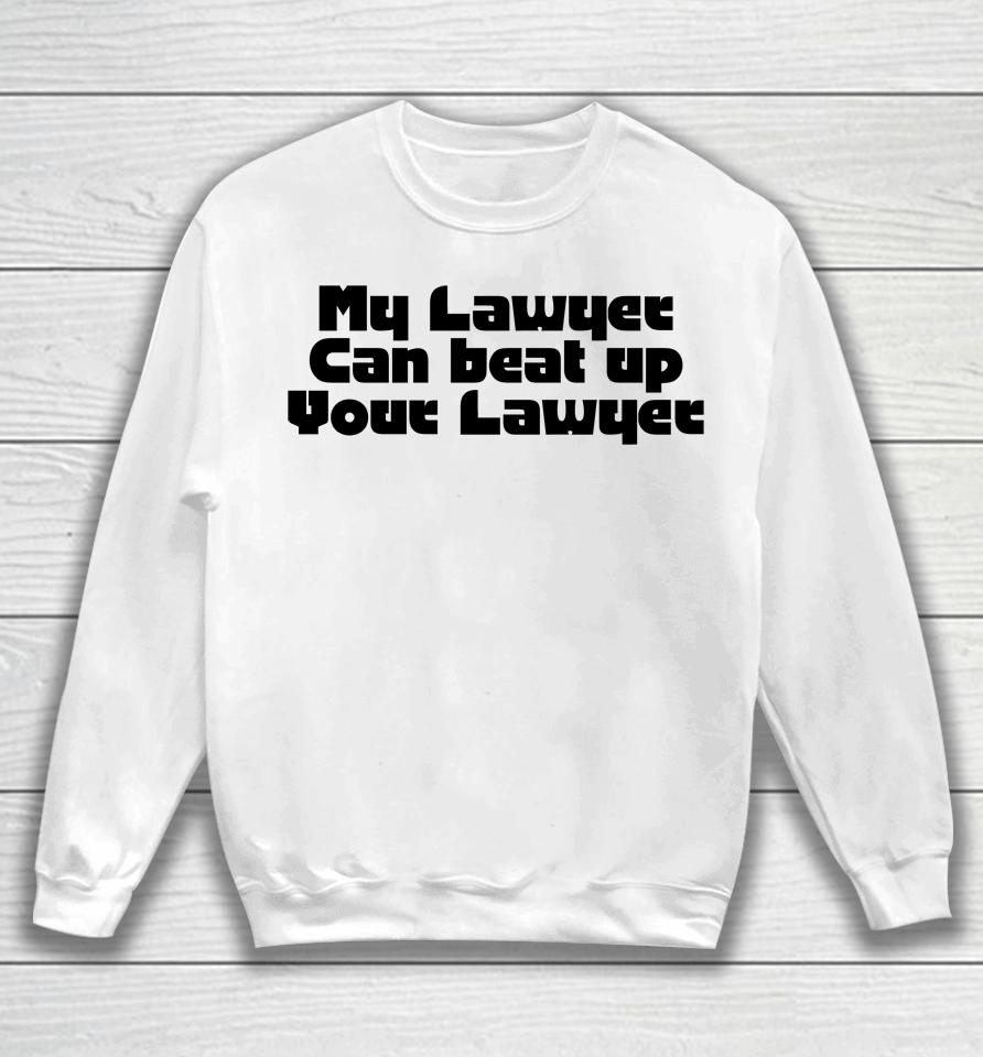 My Lawyer Can Beat Up Your Lawyer Sweatshirt