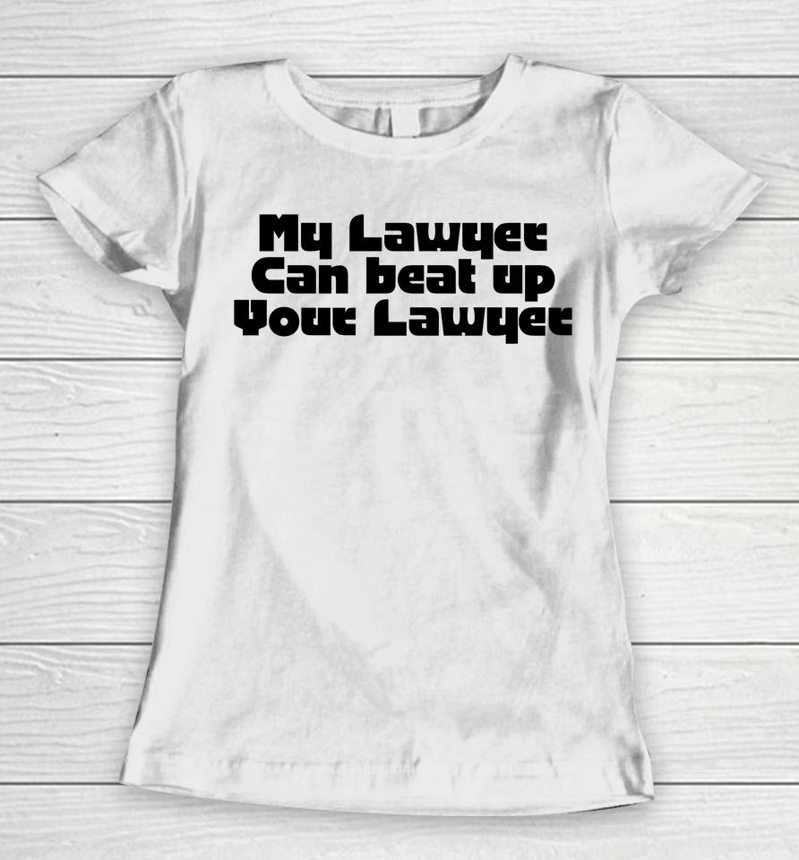 My Lawyer Can Beat Up Your Lawyer Women T-Shirt
