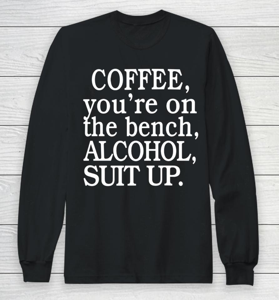 My Life Not Yours Coffee You're On The Bench Alcohol Suit Up Long Sleeve T-Shirt