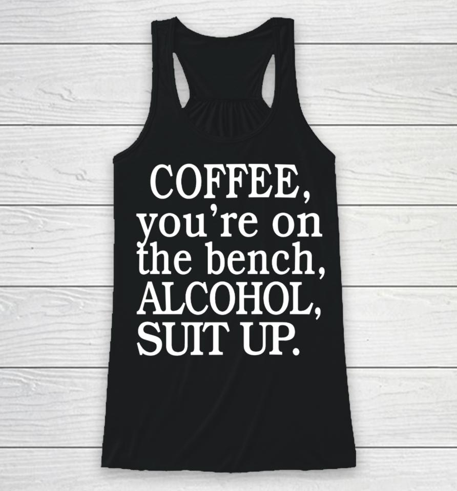 My Life Not Yours Coffee You're On The Bench Alcohol Suit Up Racerback Tank