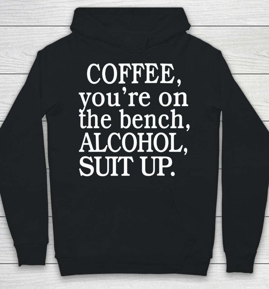 My Life Not Yours Coffee You're On The Bench Alcohol Suit Up Hoodie