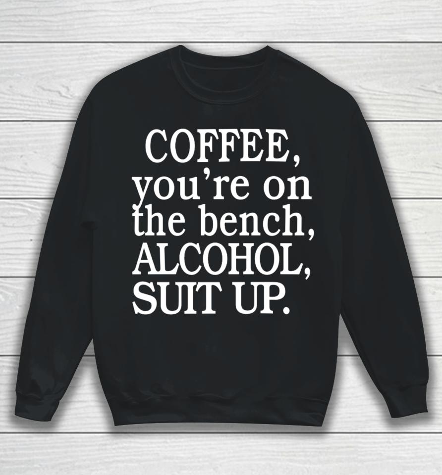 My Life Not Yours Coffee You're On The Bench Alcohol Suit Up Sweatshirt