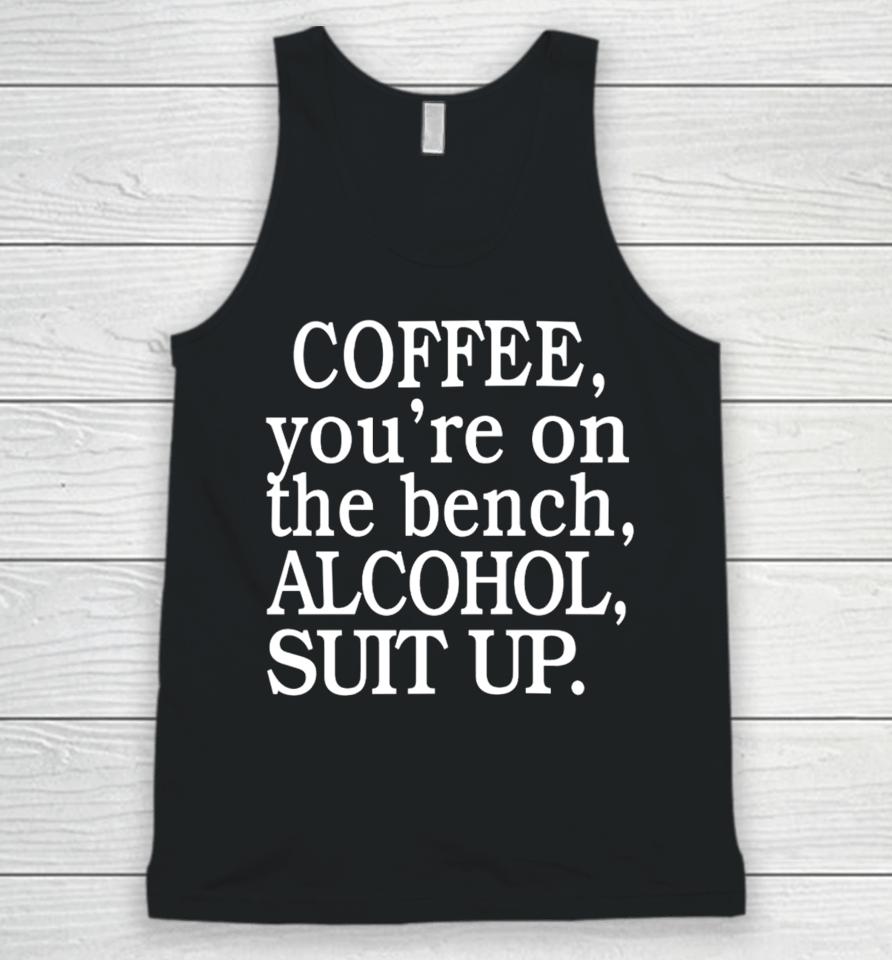My Life Not Yours Coffee You're On The Bench Alcohol Suit Up Unisex Tank Top