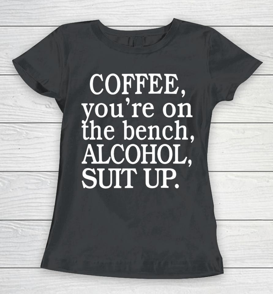 My Life Not Yours Coffee You're On The Bench Alcohol Suit Up Women T-Shirt