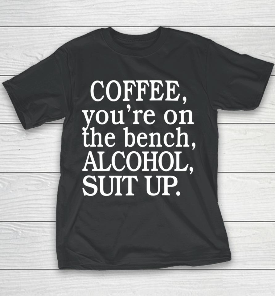My Life Not Yours Coffee You're On The Bench Alcohol Suit Up Youth T-Shirt