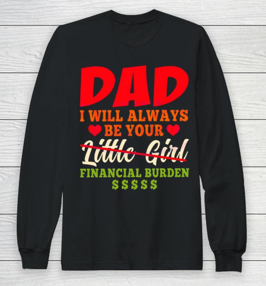 My Love Dad I Will Always Be Your Financial Burden Dollar Long Sleeve T-Shirt
