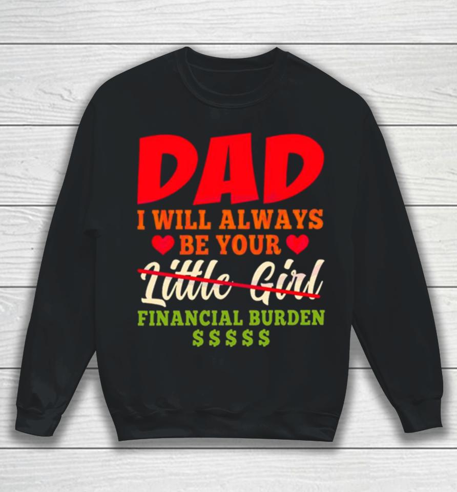 My Love Dad I Will Always Be Your Financial Burden Dollar Sweatshirt