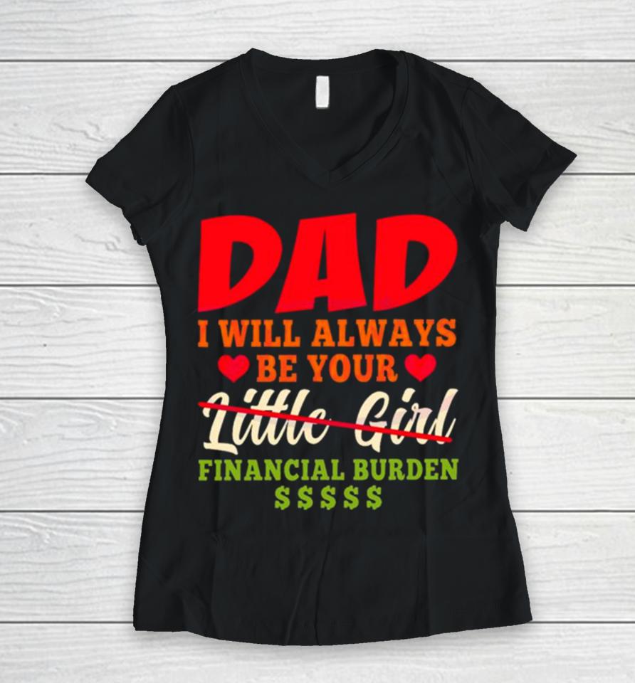 My Love Dad I Will Always Be Your Financial Burden Dollar Women V-Neck T-Shirt