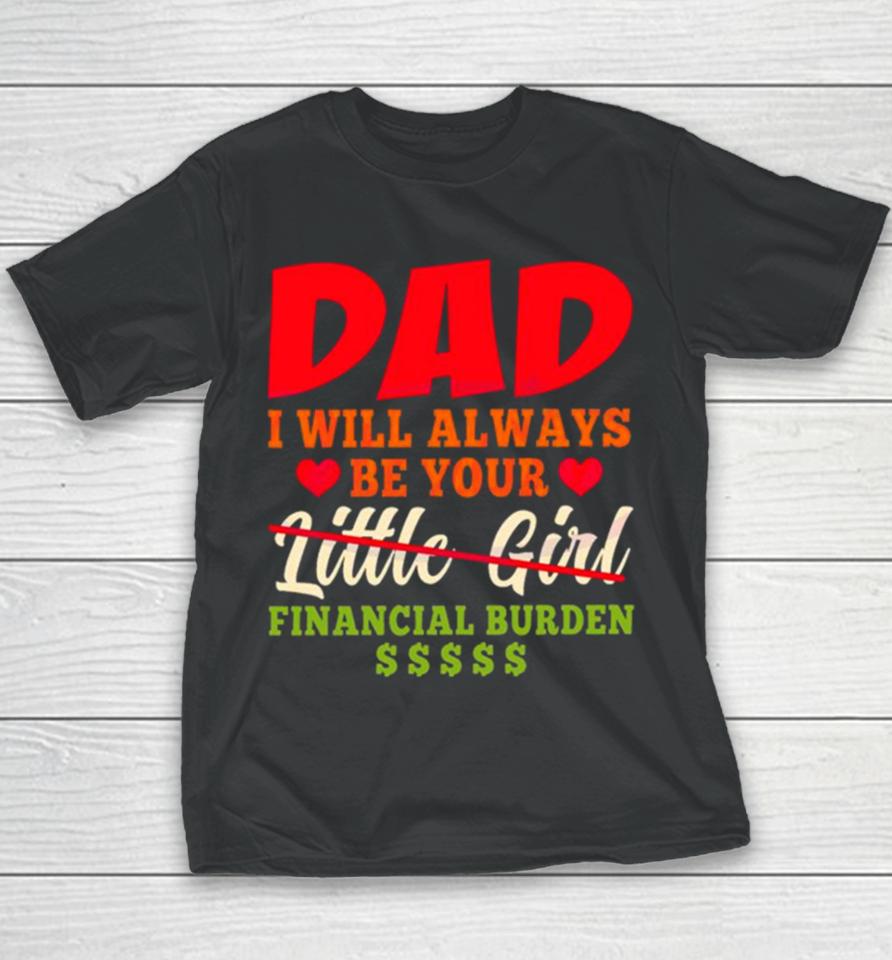 My Love Dad I Will Always Be Your Financial Burden Dollar Youth T-Shirt