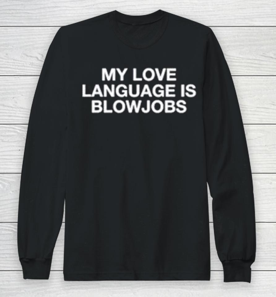 My Love Language Is Blowjobs Long Sleeve T-Shirt