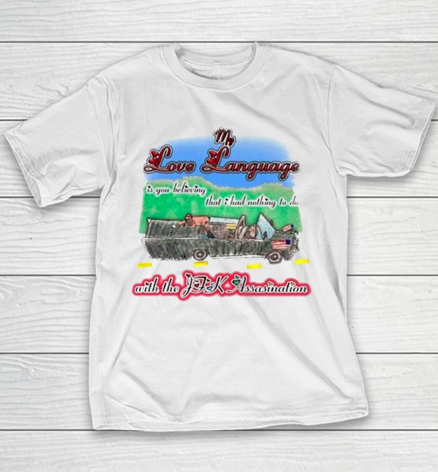 My Love Language Is You Believing That I Had Nothing To Do With The Jfk Assasination Youth T-Shirt