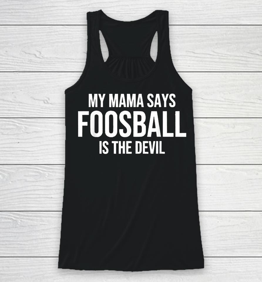 My Mama Says Foosball Is The Devil Funny Football Season Racerback Tank