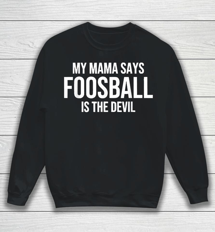 My Mama Says Foosball Is The Devil Funny Football Season Sweatshirt