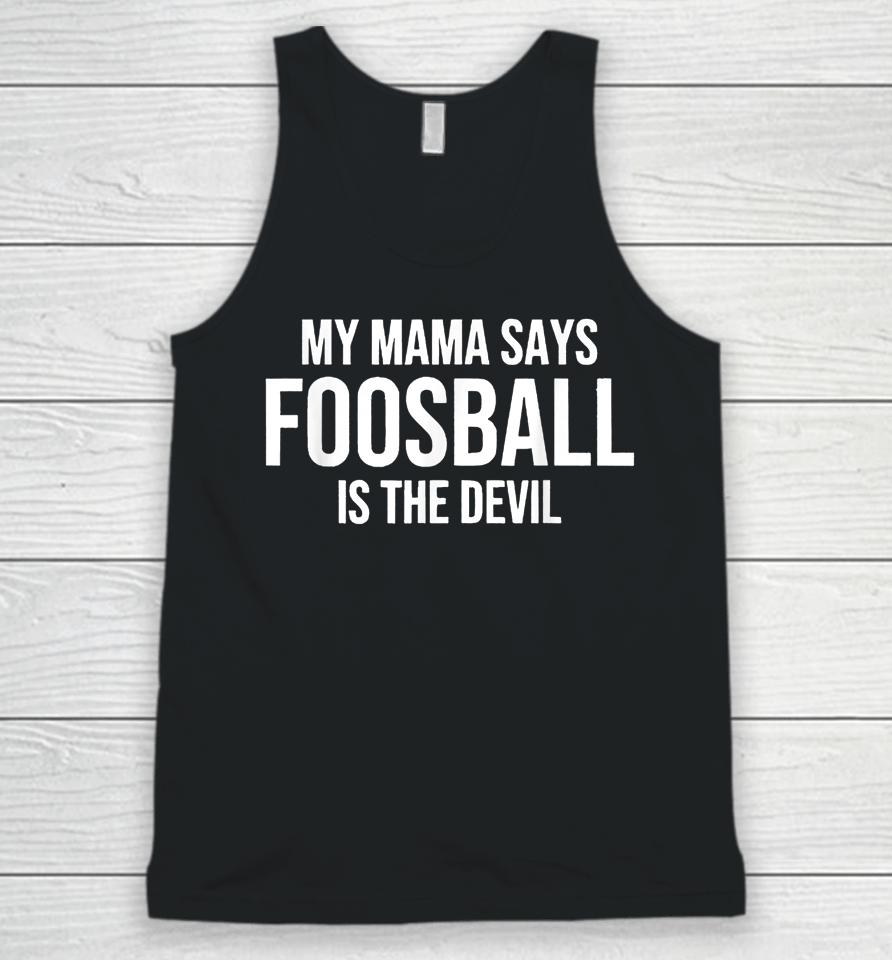 My Mama Says Foosball Is The Devil Funny Football Season Unisex Tank Top