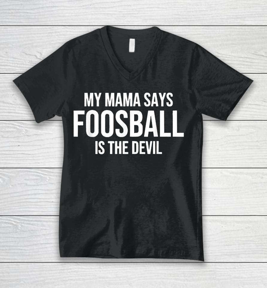 My Mama Says Foosball Is The Devil Funny Football Season Unisex V-Neck T-Shirt