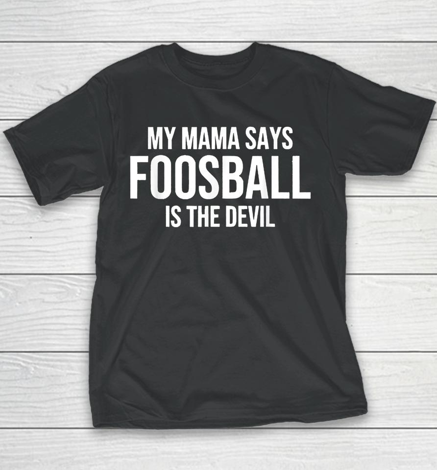 My Mama Says Foosball Is The Devil Funny Football Season Youth T-Shirt