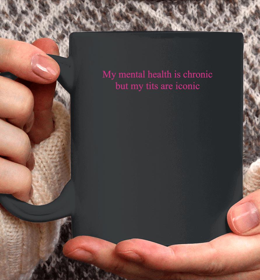 My Mental Health Is Chronic But Me Tits Are Iconic Coffee Mug
